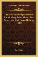 Die Menschliche Sprache Ihre Entwicklung Beim Kinde, Ihre Gebrechen Und Deren Heilung (1920)