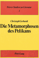 Die Metamorphosen Des Pelikans: Exempel Und Auslegung in Mittelalterlicher Literatur. Mit Beispielen Aus Der Bildenden Kunst Und Einem Bildanhang