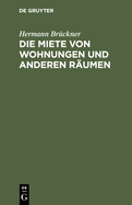 Die Miete Von Wohnungen Und Anderen R?umen: Nach Dem B?rgerlichen Gesetzbuch F?r Das Deutsche Reich Unter Ber?cksichtigung Der Ausf?hrungsgesetze Der Deutschen Bundesstaaten