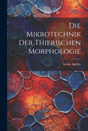 Die Mikrotechnik Der Thierischen Morphologie