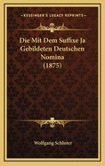 Die Mit Dem Suffixe Ja Gebildeten Deutschen Nomina (1875)