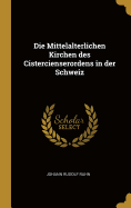 Die Mittelalterlichen Kirchen Des Cistercienserordens in Der Schweiz