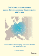 Die Mitteleuropadebatte in der Bundesrepublik Deutschland 1980-1990. Zwischen Friedensbewegung, kultureller Identitt und deutscher Frage