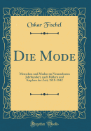 Die Mode: Menschen Und Moden Im Neunzehnten Jahrhundert, Nach Bildern Und Kupfern Der Zeit; 1818-1842 (Classic Reprint)