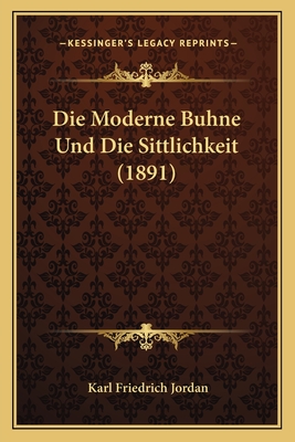 Die Moderne Buhne Und Die Sittlichkeit (1891) - Jordan, Karl Friedrich