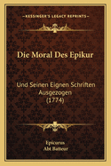 Die Moral Des Epikur: Und Seinen Eignen Schriften Ausgezogen (1774)