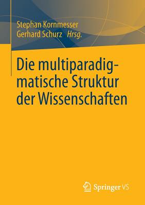 Die Multiparadigmatische Struktur Der Wissenschaften - Kornmesser, Stephan (Editor), and Schurz, Gerhard (Editor)