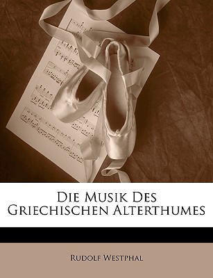 Die Musik Des Griechischen Alterthumes - Westphal, Rudolf