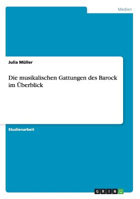 Die Musikalischen Gattungen Des Barock Im Uberblick - M?ller, Julia