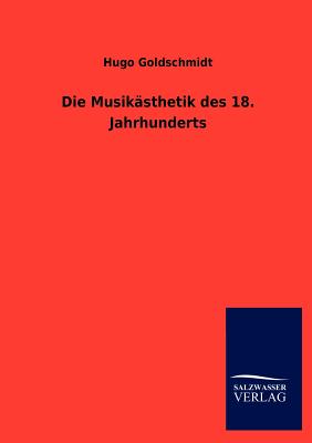 Die Musikasthetik Des 18. Jahrhunderts - Goldschmidt, Hugo