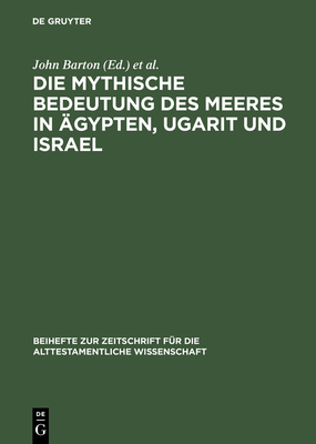 Die mythische Bedeutung des Meeres in gypten, Ugarit und Israel - Barton, John (Editor), and Kratz, Reinhard G (Editor), and MacDonald, Nathan (Editor)