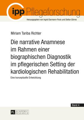 Die narrative Anamnese im Rahmen einer biographischen Diagnostik im pflegerischen Setting der kardiologischen Rehabilitation: Eine konzeptuelle Entwicklung - Darmann-Finck, Ingrid, and Richter, Miriam Tariba