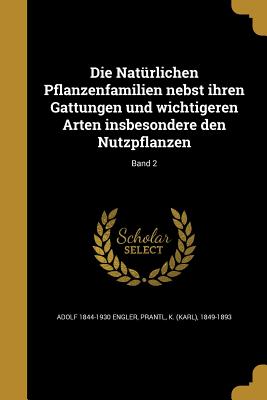 Die Natrlichen Pflanzenfamilien nebst ihren Gattungen und wichtigeren Arten insbesondere den Nutzpflanzen; Band 2 - Engler, Adolf 1844-1930, and Prantl, K (Karl) 1849-1893 (Creator)