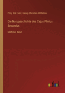 Die Natugeschichte des Cajus Plinius Secundus: Sechster Band