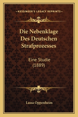 Die Nebenklage Des Deutschen Strafprozesses: Eine Studie (1889) - Oppenheim, Lassa