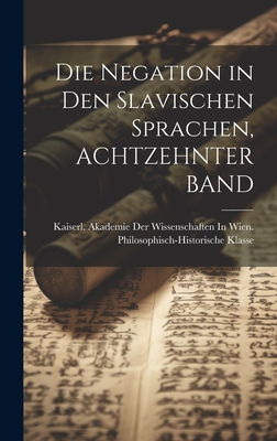 Die Negation in Den Slavischen Sprachen, ACHTZEHNTER BAND - Kaiserl Akademie Der Wissenschaften in (Creator)