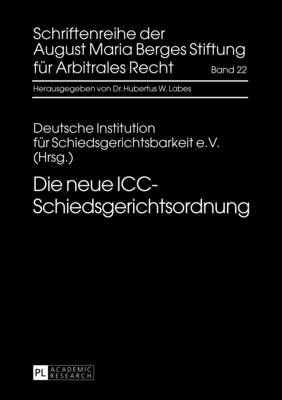 Die Neue ICC-Schiedsgerichtsordnung - Labes, Hubertus W (Editor), and August Maria Berges Stiftung (Editor), and Deutsche Institution F?r (Editor)