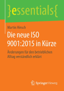 Die Neue ISO 9001:2015 in Kurze: Anderungen Fur Den Betrieblichen Alltag Verstandlich Erklart