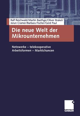 Die Neue Welt Der Mikrounternehmen: Netzwerke -- Telekooperative Arbeitsformen -- Marktchancen - Reichwald, Ralf, and Baethge, Martin, and Brakel, Oliver