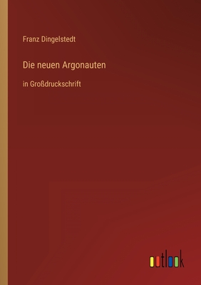 Die neuen Argonauten: in Grodruckschrift - Dingelstedt, Franz