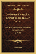 Die Neuen Deutschen Erwerbungen In Der Sudsee: Die Karolinen, Marianen Und Samoa Inseln (1903)