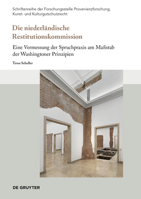 Die niederlndische Restitutionskommission: Eine Vermessung der Spruchpraxis am Mastab der Washingtoner Prinzipien - Scheller, Tessa