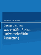 Die Nordischen Wasserkrfte: Ausbau und Wirtschaftliche Ausnutzung - Ludin, Adolf, and Nemenyi, Paul