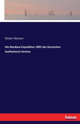 Die Nordsee-Expedition 1895 Des Deutschen Seefischerei-Vereins - Hensen, Victor
