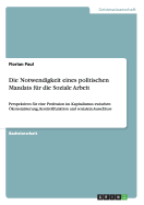 Die Notwendigkeit eines politischen Mandats fr die Soziale Arbeit: Perspektiven fr eine Profession im Kapitalismus zwischen konomisierung, Kontrollfunktion und sozialem Ausschluss