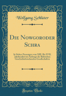 Die Nowgoroder Schra: In Sieben Fassungen Vom XIII. Bis XVII. Jahrhundert Im Auftrage Der Baltischen Geschichtsforschenden Gesellschaften (Classic Reprint)