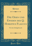 Die Oden Und Epoden Des Q. Horatius Flaccus: Fr Den Schulgebrauch (Classic Reprint)