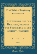 Die Offenbarung Des Heiligen Johannes Fr Solche Die in Der Schrift Forschen, Vol. 1 (Classic Reprint)