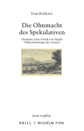 Die Ohnmacht Des Spekulativen: Elemente Einer Poetik Von Hegels 'Phanomenologie Des Geistes'
