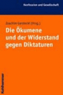 Die Okumene Und Der Widerstand Gegen Diktaturen: Nationalsozialismus Und Kommunismus ALS Herausforderung an Die Kirchen