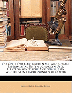 Die Optik Der Elektrischen Schwingungen: Experimental-Untersuchungen Uber Elektromagnetische Analoga Zu Den Wichtigsten Erscheinungen Der Optik (Classic Reprint)