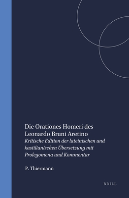 Die Orationes Homeri des Leonardo Bruni Aretino: Kritische Edition der Lateinischen und Kastilianischen Ubersetzung mit Prolegomena und Kommentar - Thiermann, P