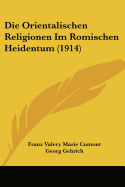 Die Orientalischen Religionen Im Romischen Heidentum (1914) - Cumont, Franz Valery Marie, and Gehrich, Georg