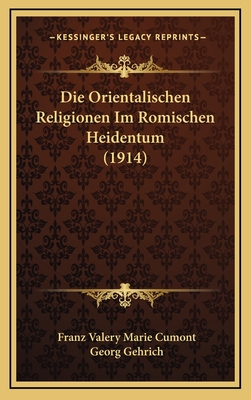 Die Orientalischen Religionen Im Romischen Heidentum (1914) - Cumont, Franz Valery Marie, and Gehrich, Georg