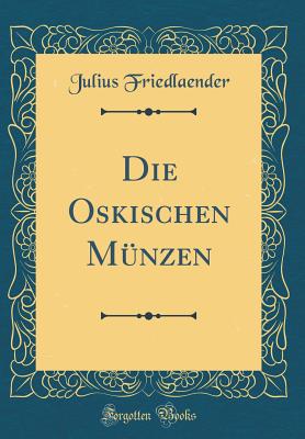 Die Oskischen Munzen (Classic Reprint) - Friedlaender, Julius