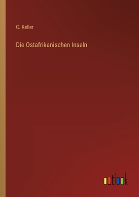 Die Ostafrikanischen Inseln - Keller, C