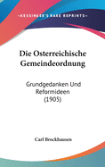 Die Osterreichische Gemeindeordnung: Grundgedanken Und Reformideen (1905)