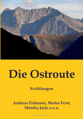 Die Ostroute: Erz?hlungen - Ferst, Marko, and Erdmann, Andreas, and Jarju, Monika