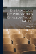 Die Pdagogik Des Philosophen Christian Wolff (Halle) ...