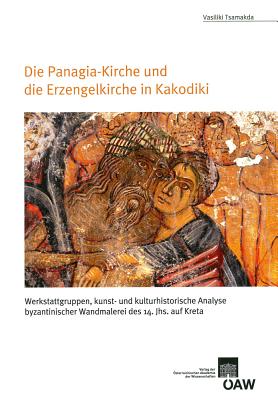 Die Panagia-Kirche Und Die Erzengelkirche in Kakodiki: Werkstattgruppen, Kunst- Und Kulturhistorische Analyse Byzantinischer Wandmalerei Des 14. Jhs. Auf Kreta - Tsamakda, Vasiliki