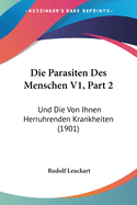 Die Parasiten Des Menschen V1, Part 2: Und Die Von Ihnen Herruhrenden Krankheiten (1901)