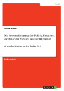 Die Personalisierung der Politik. Ursachen, die Rolle der Medien und Kritikpunkte: Mit aktuellen Beispielen aus dem Wahljahr 2013