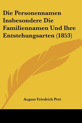 Die Personennamen Insbesondere Die Familiennamen Und Ihre Entstehungsarten (1853) - Pott, August Friedrich