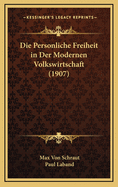 Die Personliche Freiheit in Der Modernen Volkswirtschaft (1907)