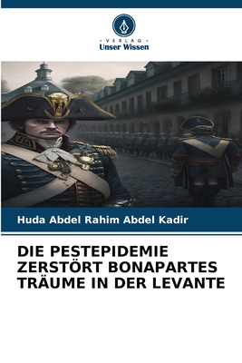 Die Pestepidemie Zerstrt Bonapartes Tr?ume in Der Levante - Abdel Kadir, Huda Abdel Rahim