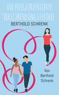 Die Pflegeorientierte Verschrenkungstheorie: Ein Buch fr und ber Mitarbeiterinnen/Mitarbeiter in der Pflege